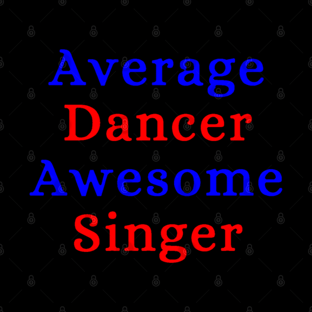 Average Dancer Awesome Singer by Aversome