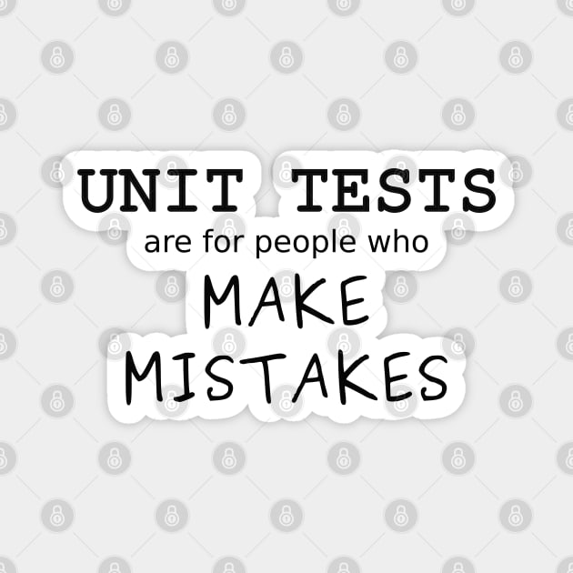 Unit Tests are for people who Make Mistakes (Black Text) Magnet by ObscureDesigns