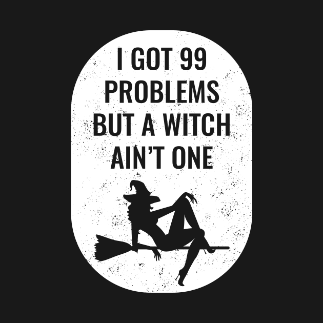 I Got 99 Problems But A Witch Ain't One Halloween by JustPick