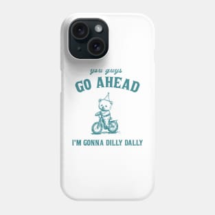 Go Ahead I Am Gonna Dilly Dally Shirt, Funny Bear Minimalistic Graphic Phone Case