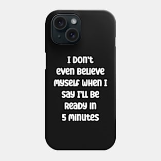 I don’t even believe myself when I say I’ll be ready in 5 mi Phone Case