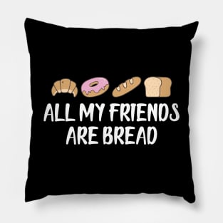 Bread - All my friends are bread Pillow