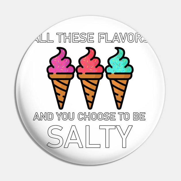 All these flavors and you choose to be salty Pin by idkco