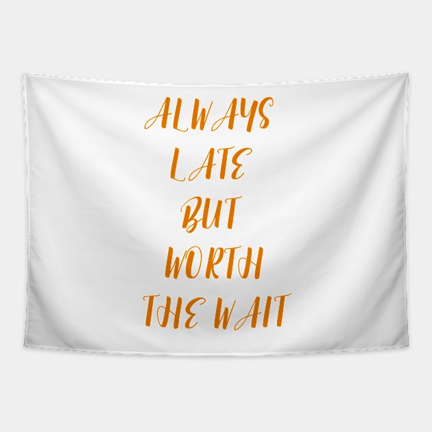 Always Late But Worth The Wait Tapestry by TeesandDesign