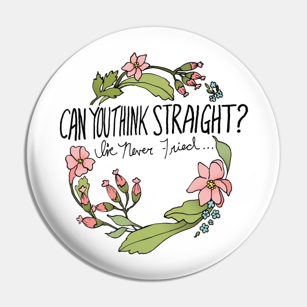 Can You Think Straight? I've Never Tried... Pin by FabulouslyFeminist