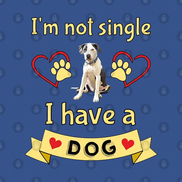 I'm Not Single I Have a Dog by THE Dog Designs