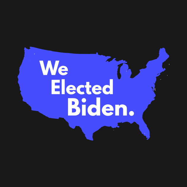 We Elected Biden by Golden Eagle Design Studio