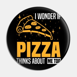 I wonder if pizza thinks about me too, foodies and pizza enthusiasts Pin