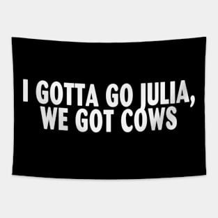 I Gotta Go Julia, We Got Cows Tapestry