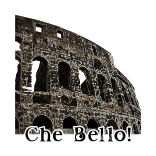 Che Bello Colosseum in Rome Italy T-Shirt