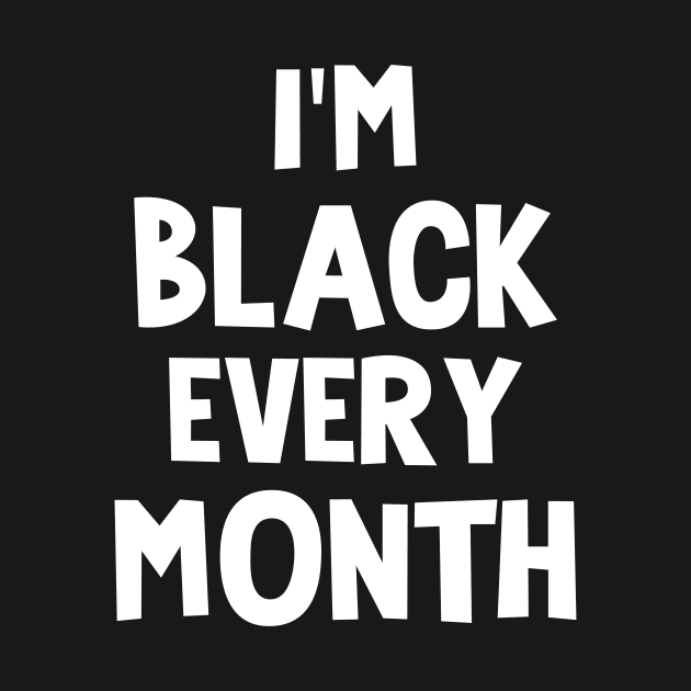 Iam black every month by TeeAMS