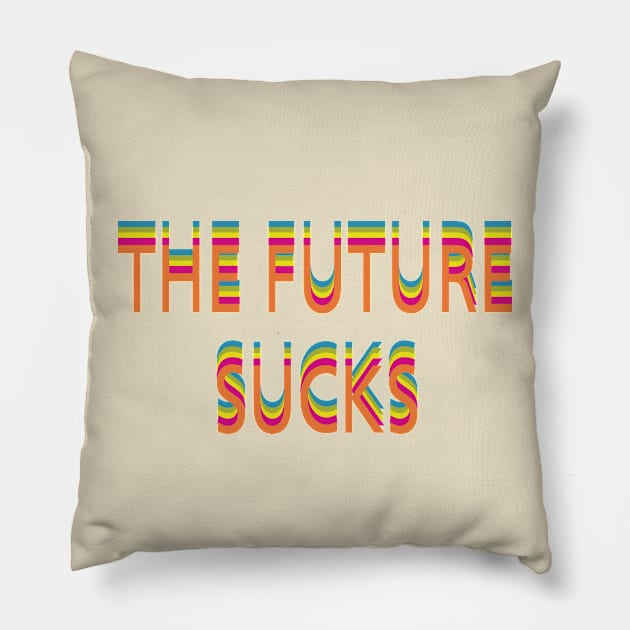 The Future Sucks Pillow by Dick Tatter's Fun House