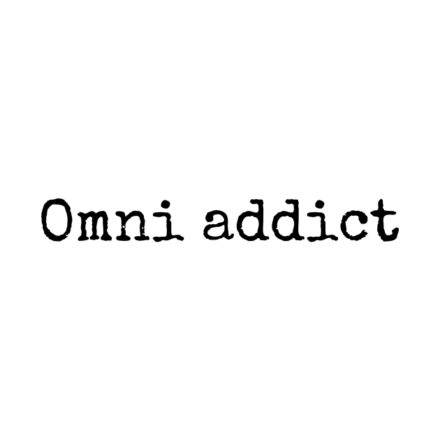 Omni Addict by Disorganized Shop