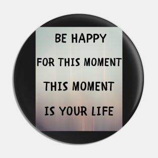 Be happy for this moment Pin
