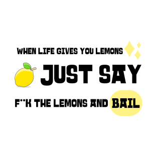 When lifes gives you lemons just saw eff the lemons and bail T-Shirt