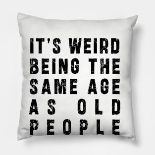 It's Weird Being The Same Age As Old People: Funny newest sarcasm design Pillow