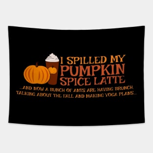 I Spilled My Pumpkin Spice Latte Funny T-Shirt Tapestry