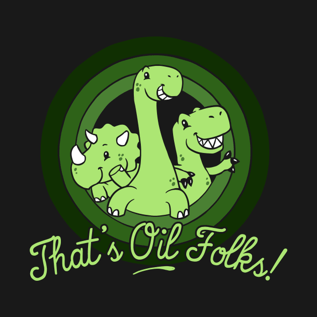 That's Oil Folks! by dumbshirts