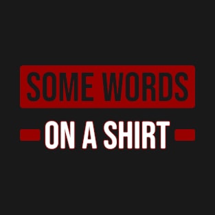 Some words on a Shirt T-Shirt