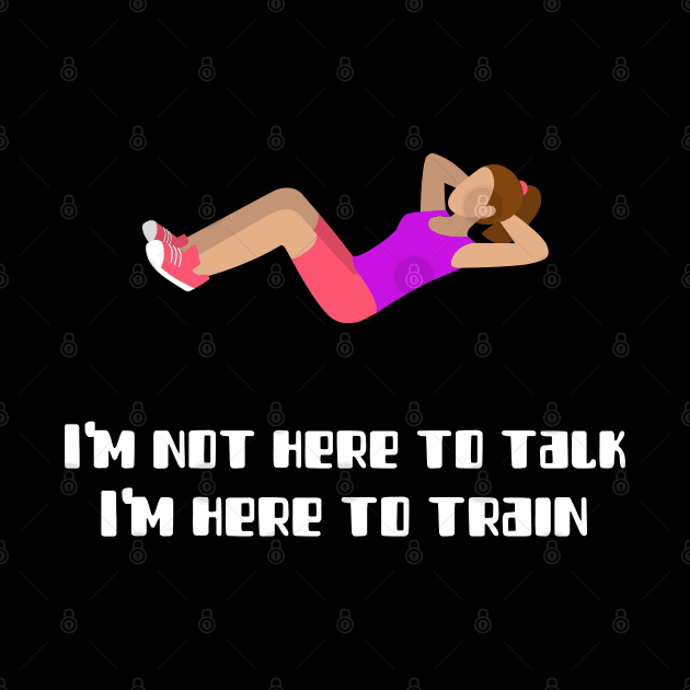 I'm not here to talk, I'm here to train by InkBlitz