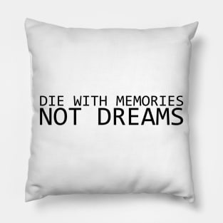 DIE WITH MEMORIES NOT DREAMS Pillow