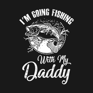 I’m Going Fishing With My Daddy T-Shirt