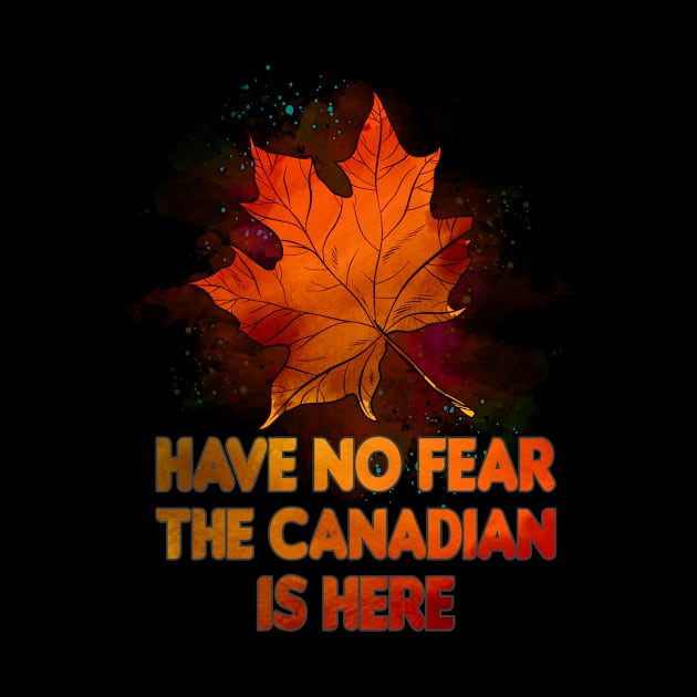 Have No Fear The Canadian Is Here by Teeium