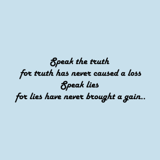 Speak the truth, for truth has never caused a loss, Speak lies, for lies have never brought a gain. T-Shirt