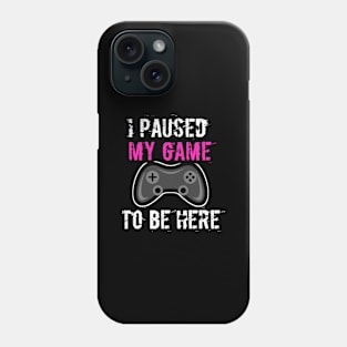 I Paused My Game To Be Here Phone Case