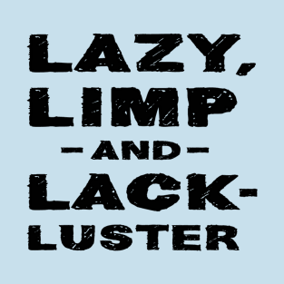 Lazy limp and lackluster T-Shirt