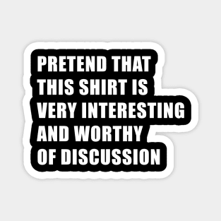 Funny Shirt That Is Worthy Of Discussion For Conversation Starters Magnet