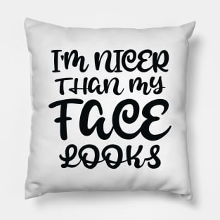 I'm Nicer Than My Face Looks Pillow