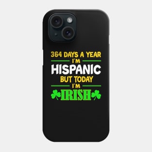 364 Days A Year I'm Hispanic But Today I'm Irish Phone Case