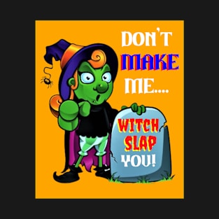 Don't Make Me Witch Slap You! T-Shirt