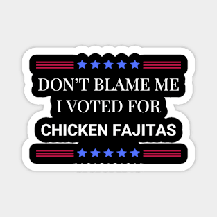 Don't Blame Me I Voted For Chicken Fajitas Magnet