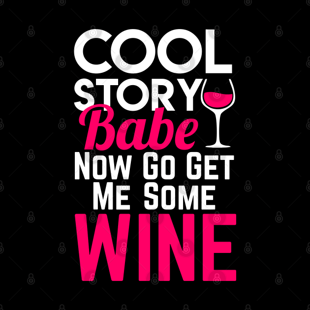 Cool Story Babe Now Go Get Me Some Wine by indigosstuff