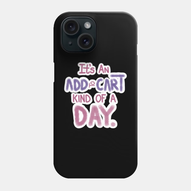 IT'S AN ADD TO CART KIND OF DAY Phone Case by JERKBASE