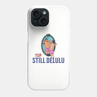 Yup. Still Delulu Phone Case