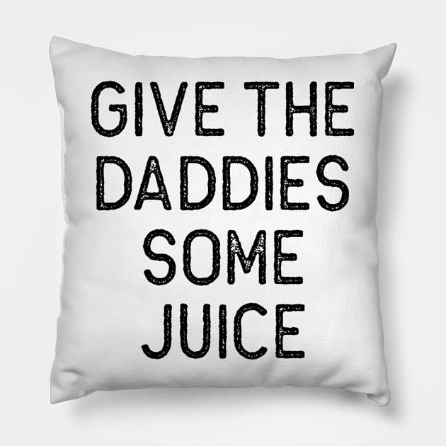 Give the Daddies some juice Pillow by Oyeplot