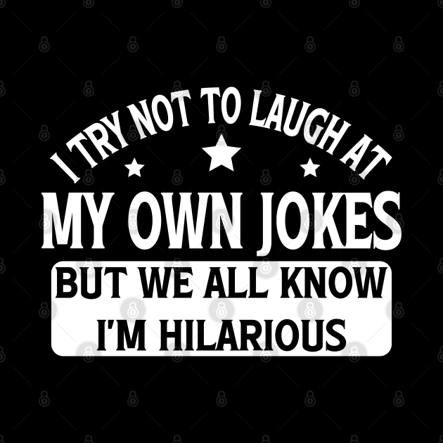 I Try Not To Laugh At My Own Jokes But We All Know I'm Hilarious by Blonc