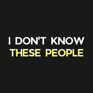 i don't know these people -Funny Vacation Tee  funny sarcastic saying T-Shirt