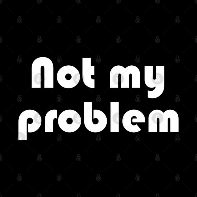 Not my problem by Nate's World of Tees