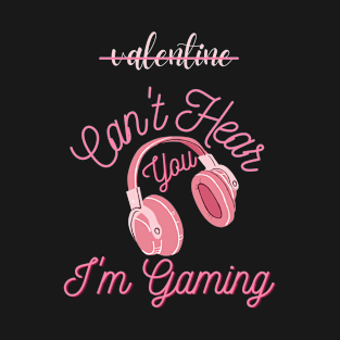 CAN'T HEAR YOU I'M GAMING  FOR GIRL T-Shirt