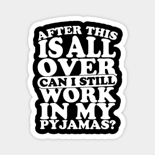 After This is All Over can I still Work in My PJs? Magnet