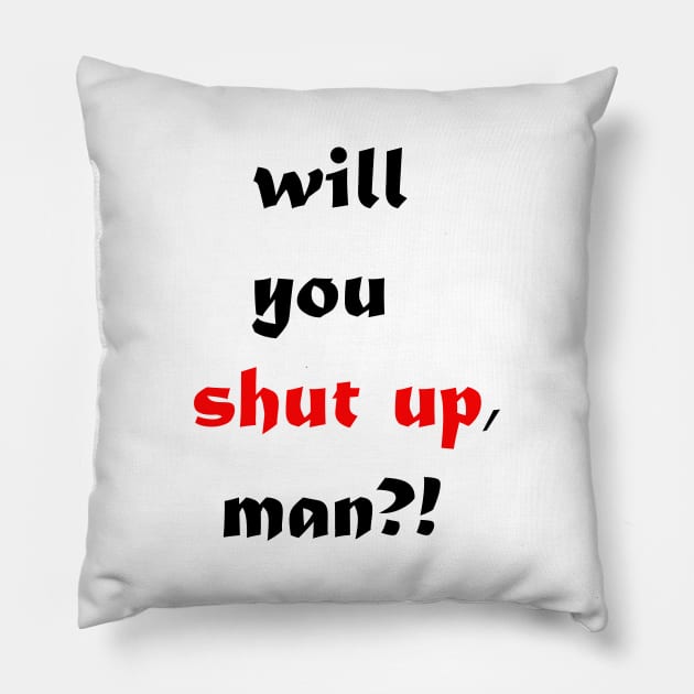 will you shut up man Pillow by MIXOshop