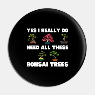 Yes I Really Do Need All These Bonsai Trees Pin