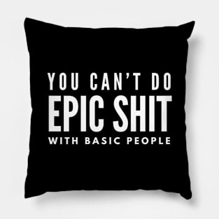 You Can't Do Epic Shit With Basic People - Motivational Words Pillow