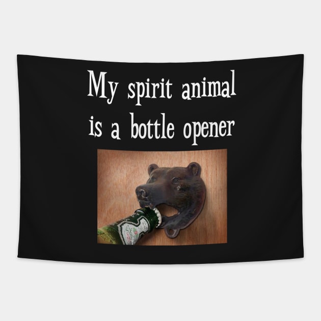 My Spirit Animal is Bottle Opener Funny Drinking T-Shirt Tapestry by iamurkat