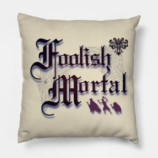 Foolish Mortal Pillow