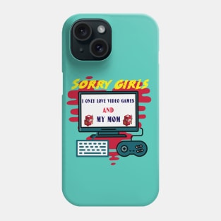 Sorry girls i only love video games and my mom Phone Case